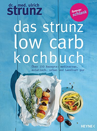 Das Strunz-Low-Carb-Kochbuch: Über 150 Rezepte: mediterran, asiatisch, urban und Landlust pur von HEYNE