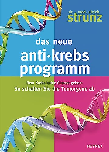 Das neue Anti-Krebs-Programm: Dem Krebs keine Chance geben: So schalten Sie die Tumor-Gene ab von HEYNE