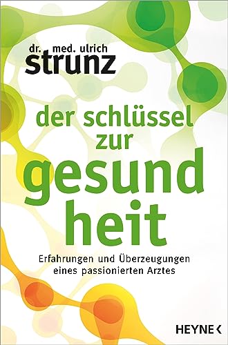 Der Schlüssel zur Gesundheit: Erfahrungen und Überzeugungen eines passionierten Arztes von HEYNE