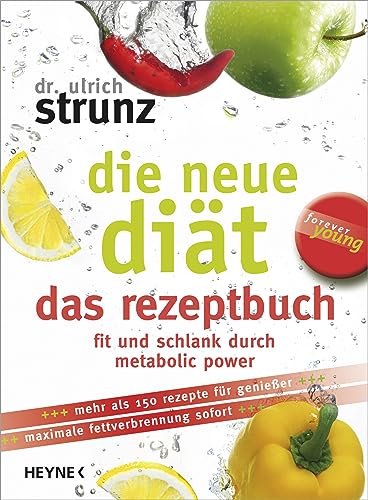 Die neue Diät. Das Rezeptbuch. Fit und schlank durch metabolic power: Die 100 besten Metabolic-Power-Rezepte - Fit und schlank für immer (Forever young) von Heyne Verlag