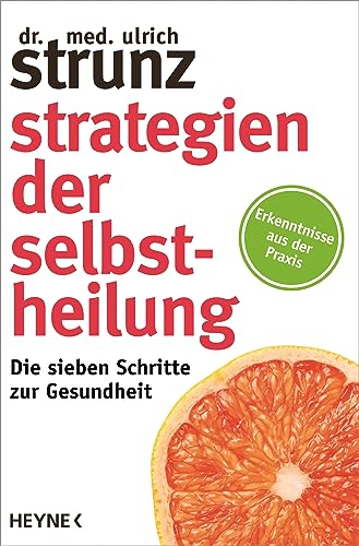 Strategien der Selbstheilung: Die sieben Schritte zur Gesundheit - Erkenntnisse aus der Praxis von HEYNE