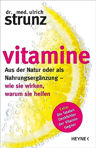 Vitamine: Aus der Natur oder als Nahrungsergänzung - wie sie wirken, warum sie helfen Extra: Die fatalen Denkfehler der Vitamin-Gegner von HEYNE