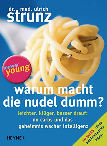 Warum macht die Nudel dumm?: Leichter, klüger, besser drauf: No Carbs und das Geheimnis wacher Intelligenz von HEYNE