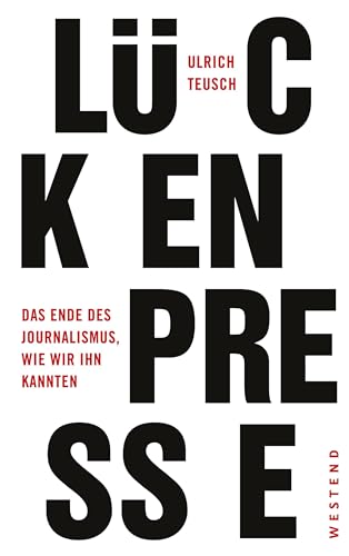 Lückenpresse: Das Ende des Journalismus, wie wir ihn kannten