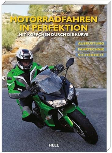 Motorradfahren in Perfektion: "Mit Köpfchen durch die Kurve": "Mit Köpfchen durch die Kurve" Ausrüstung. Fahrtechnik. Sicherheit von Heel Verlag GmbH