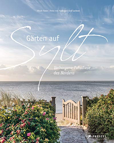 Gärten auf Sylt: Verborgene Paradiese des Nordens von Prestel Verlag