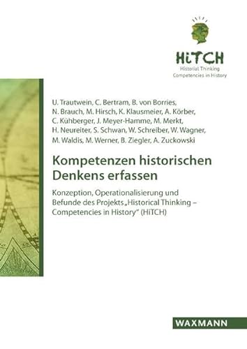 Kompetenzen historischen Denkens erfassen: Konzeption, Operationalisierung und Befunde des Projekts "Historical Thinking - Competencies in ... Thinking – Competencies in History“ (HiTCH)