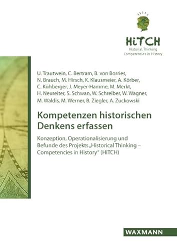 Kompetenzen historischen Denkens erfassen: Konzeption, Operationalisierung und Befunde des Projekts „Historical Thinking – Competencies in History“ (HiTCH) von Waxmann