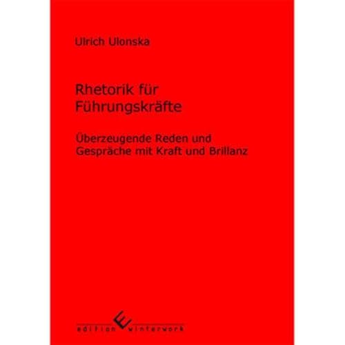 Rhetorik für Führungskräfte: Überzeugende Reden und Gespräche mit Kraft und Brillanz von Edition Winterwork