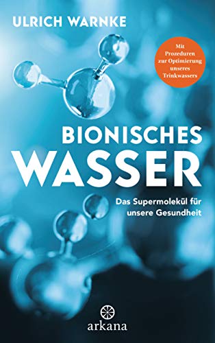 Bionisches Wasser: Das Supermolekül für unsere Gesundheit - Mit Prozeduren zur Optimierung unseres Trinkwassers