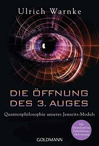 Die Öffnung des 3. Auges: Quantenphilosophie unseres Jenseits-Moduls - Mit Download zur Zirbeldrüsen-Aktivierung von Goldmann TB