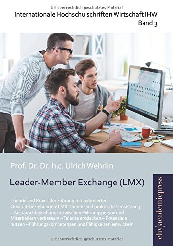 Leader-Member Exchange (LMX): Theorie und Praxis der Führung mit optimierten Qualitätsbeziehungen: LMX-Theorie und praktische Umsetzung ¿ ... ¿ Potenziale nutzen ¿ Führungskompete von Europäischer Hochschulverlag