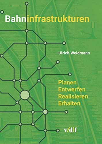Bahninfrastrukturen: Planen - Entwerfen - Realisieren - Erhalten