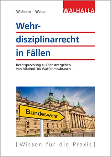 Wehrdisziplinarrecht in Fällen: Höchstrichterliche Rechtsprechung: Rechtsprechung zu Dienstvergehen; von Alkohol- bis Waffenmissbrauch von Walhalla und Praetoria