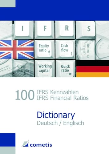 100 IFRS Kennzahlen / IFRS Financial Ratios Dictionary - Deutsch / English: Mit je 100 Kennzahlen der Unternehmensberichterstattung 100 IFRS Kennzahlen / IFRS Financial Ratios Dictionary - Deutsch / English: Mit je 100 Kennzahlen der Unternehmensberichterstattung
