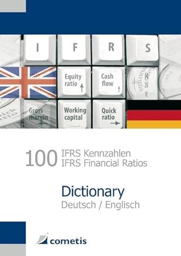100 IFRS Kennzahlen / IFRS Financial Ratios Dictionary - Deutsch / English: Mit je 100 Kennzahlen der Unternehmensberichterstattung