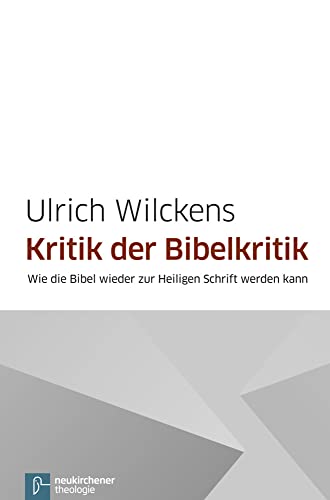 Kritik der Bibelkritik: Wie die Bibel wieder zur Heiligen Schrift werden kann