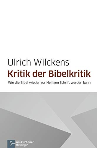 Kritik der Bibelkritik: Wie die Bibel wieder zur Heiligen Schrift werden kann