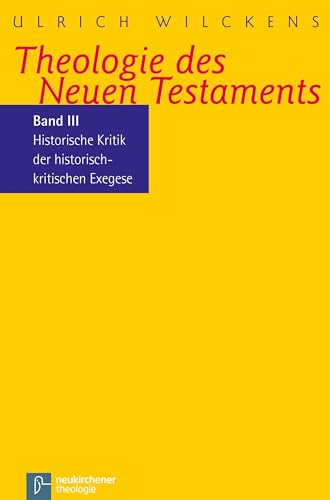 Theologie des Neuen Testaments: Historische Kritik der historisch-kritischen Exegese Theologie des Neuen Testaments: Historische Kritik der historisch-kritischen Exegese