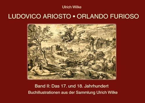 Ludovico Ariosto - Orlando Furioso Buchillustrationen, Bd. 2: Das 17. und 18. Jahrhundert