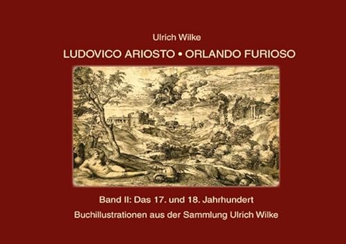 Ludovico Ariosto - Orlando Furioso Buchillustrationen, Bd. 2: Das 17. und 18. Jahrhundert Ludovico Ariosto - Orlando Furioso Buchillustrationen, Bd. 2: Das 17. und 18. Jahrhundert von Make a book