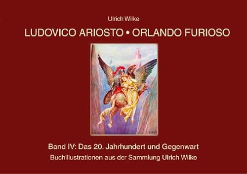 Ludovico Ariosto - Orlando Furioso Buchillustrationen: Band IV - das 20. Jahrhundert