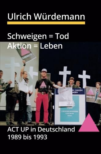 Schweigen = Tod, Aktion = Leben: ACT UP in Deutschland 1989 bis 1993 von epubli