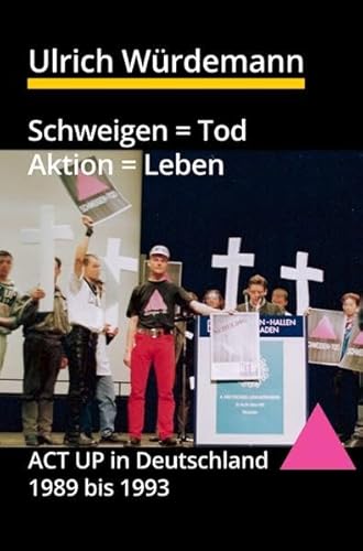 Schweigen = Tod, Aktion = Leben: ACT UP in Deutschland 1989 bis 1993