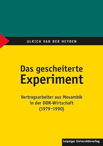 Das gescheiterte Experiment: Vertragsarbeiter aus Mosambik in der DDR-Wirtschaft (1979-1990) von Leipziger Universittsvlg