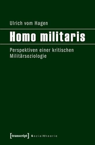 Homo militaris: Perspektiven einer kritischen Militärsoziologie (Sozialtheorie) von Transcript Verlag