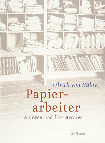 Papierarbeiter: Autoren und ihre Archive von Wallstein Verlag GmbH