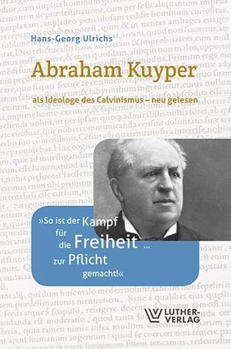 Abraham Kuyper: als Ideologe des Calvinismus - neu gelesen