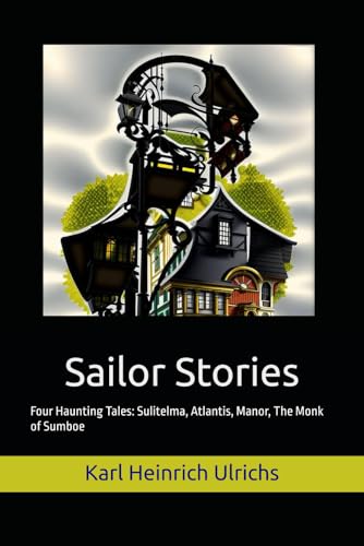 Sailor Stories: Four Haunting Tales: Sulitelma, Atlantis, Manor, The Monk of Sumboe von Independently published