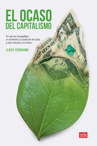 El ocaso del capitalismo: Por qué son incompatibles el crecimiento y la protección del clima; y cómo viviremos en el futuro (Ideas, Band 11)