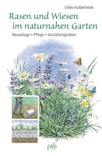 Rasen und Wiesen im naturnahen Garten: Neuanlage - Pflege - Gestaltungsideen