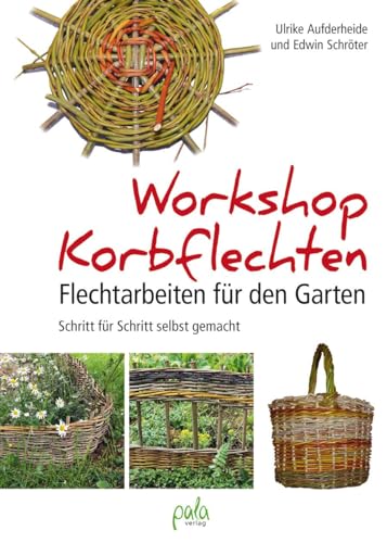 Workshop Korbflechten: Flechtarbeiten für den Garten - Schritt für Schritt selbst gemacht von Pala- Verlag GmbH