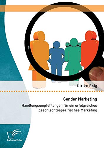 Gender Marketing: Handlungsempfehlungen für ein erfolgreiches geschlechtsspezifisches Marketing von Diplomica Verlag