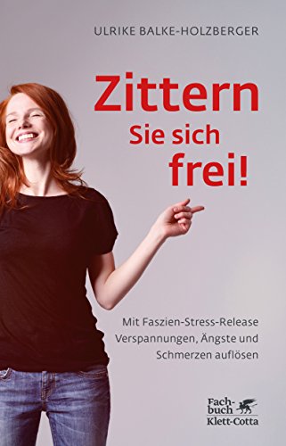 Zittern Sie sich frei!: Mit Faszien-Stress-Release Verspannungen, Ängste und Schmerzen auflösen von Klett-Cotta Verlag