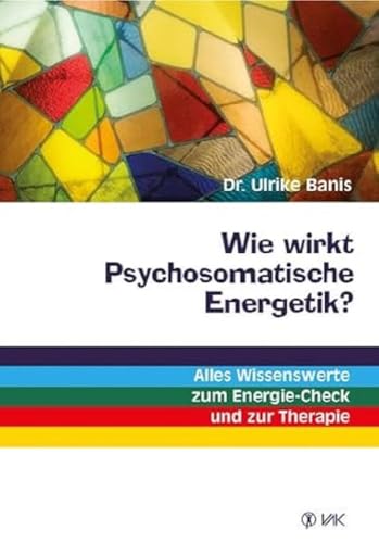 Wie wirkt Psychosomatische Energetik?: Alles Wissenswerte zum Energie-Check und zur Therapie von VAK Verlags GmbH