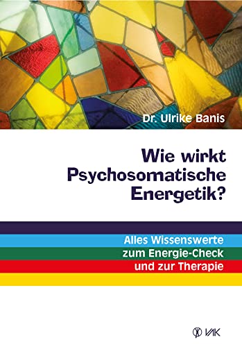 Wie wirkt Psychosomatische Energetik?: Alles Wissenswerte zum Energie-Check und zur Therapie von VAK Verlags GmbH