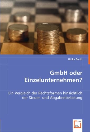 GmbH oder Einzelunternehmen?: Ein Vergleich der Rechtsformen hinsichtlich der Steuer- und Abgabenbelastung
