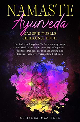 Namaste Ayurveda - das spirituelle Heilkunst Buch: Der indische Ratgeber für Entspannung, Yoga und Meditation - eine neue Psychologie für positives ... Fitness | inklusive gratis online Kochbuch Namaste Ayurveda - das spirituelle Heilkunst Buch: Der indische Ratgeber für Entspannung, Yoga und Meditation - eine neue Psychologie für positives ... Fitness | inklusive gratis online Kochbuch