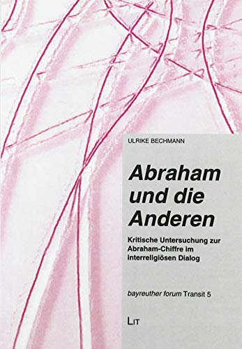 Abraham und die Anderen: Kritische Untersuchung zur Abraham-Chiffre im interreligiösen Dialog von Lit Verlag