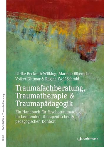 Traumafachberatung, Traumatherapie & Traumapädagogik: Ein Handbuch zur Psychotraumatologie im beraterischen & pädagogischen Kontext