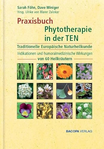 Praxisbuch Phytotherapie TEN.: Heilkräuter in der humoralpathologischen Anwendung: Traditionelle Europäische Naturheilkunde - Indikationen und humoralmedizinische Wirkungen von 60 Heilkräutern von Bacopa