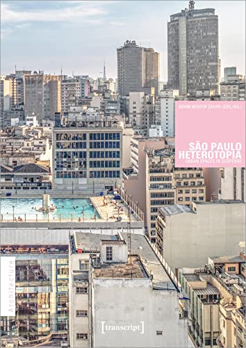 São Paulo Heterotopia: Urban Spaces in Suspense / Urbane Räume in der Schwebe: Urbane Räume in der Schwebe / Urban Spaces in Suspense (Architekturen) von transcript