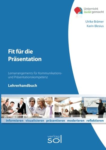 Fit für die Präsentation (Lehrerhandbuch): Lernarrangements für Kommunikations- und Präsentationskompetenz (Unterricht-leicht-gemacht)