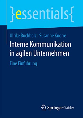 Interne Kommunikation in agilen Unternehmen: Eine Einführung (essentials)