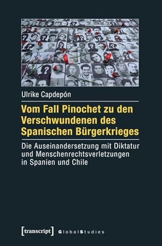Vom Fall Pinochet zu den Verschwundenen des Spanischen Bürgerkrieges: Die Auseinandersetzung mit Diktatur und Menschenrechtsverletzungen in Spanien und Chile (Global Studies)
