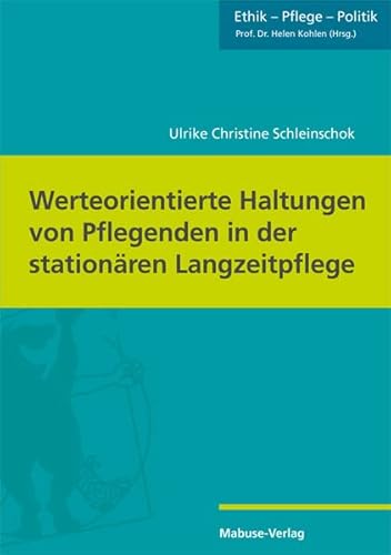 Werteorientierte Haltungen von Pflegenden in der stationären Langzeitpflege (Ethik - Pflege - Politik, Band 6) von Mabuse